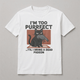 T-Shirt - I'm Too Purrfect 'til I bring a dead pigeon